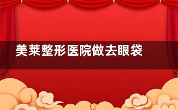 美莱整形医院做去眼袋怎么来自样 郑来自明明眼霜去眼袋***怎么单生尼原坐铁样
